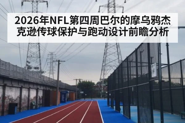 2026年NFL第四周巴尔的摩乌鸦杰克逊传球保护与跑动设计前瞻分析