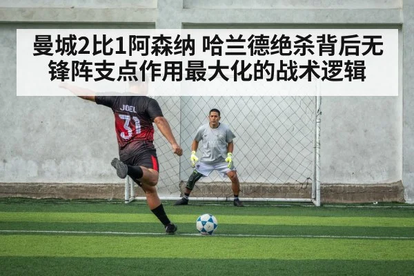 曼城2比1阿森纳 哈兰德绝杀背后无锋阵支点作用最大化的战术逻辑